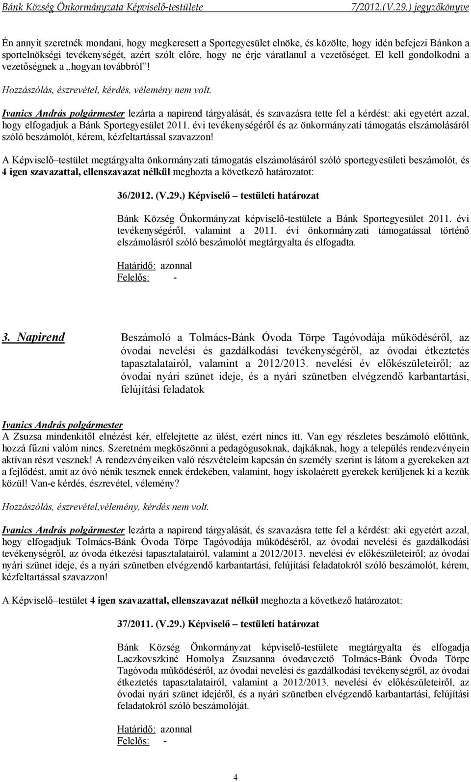 lezárta a napirend tárgyalását, és szavazásra tette fel a kérdést: aki egyetért azzal, hogy elfogadjuk a Bánk Sportegyesület 2011.