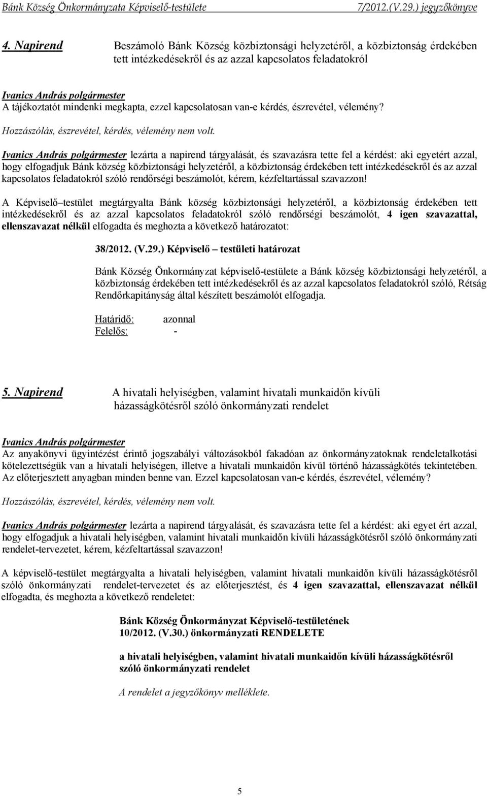 lezárta a napirend tárgyalását, és szavazásra tette fel a kérdést: aki egyetért azzal, hogy elfogadjuk Bánk község közbiztonsági helyzetéről, a közbiztonság érdekében tett intézkedésekről és az azzal