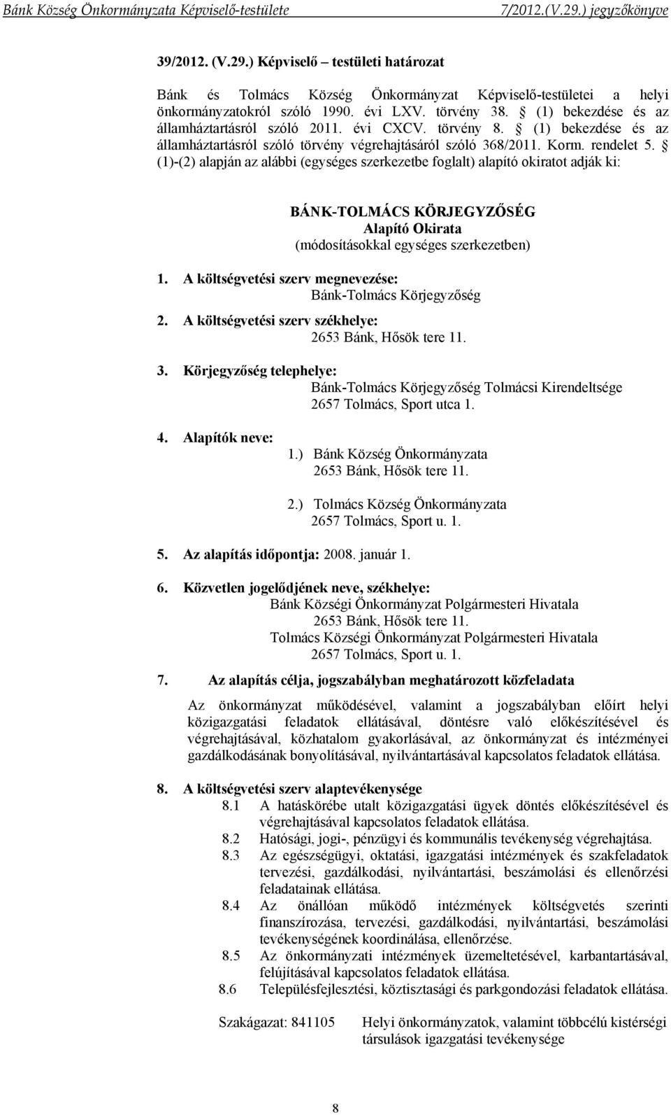 (1)-(2) alapján az alábbi (egységes szerkezetbe foglalt) alapító okiratot adják ki: BÁNK-TOLMÁCS KÖRJEGYZŐSÉG Alapító Okirata (módosításokkal egységes szerkezetben) 1.