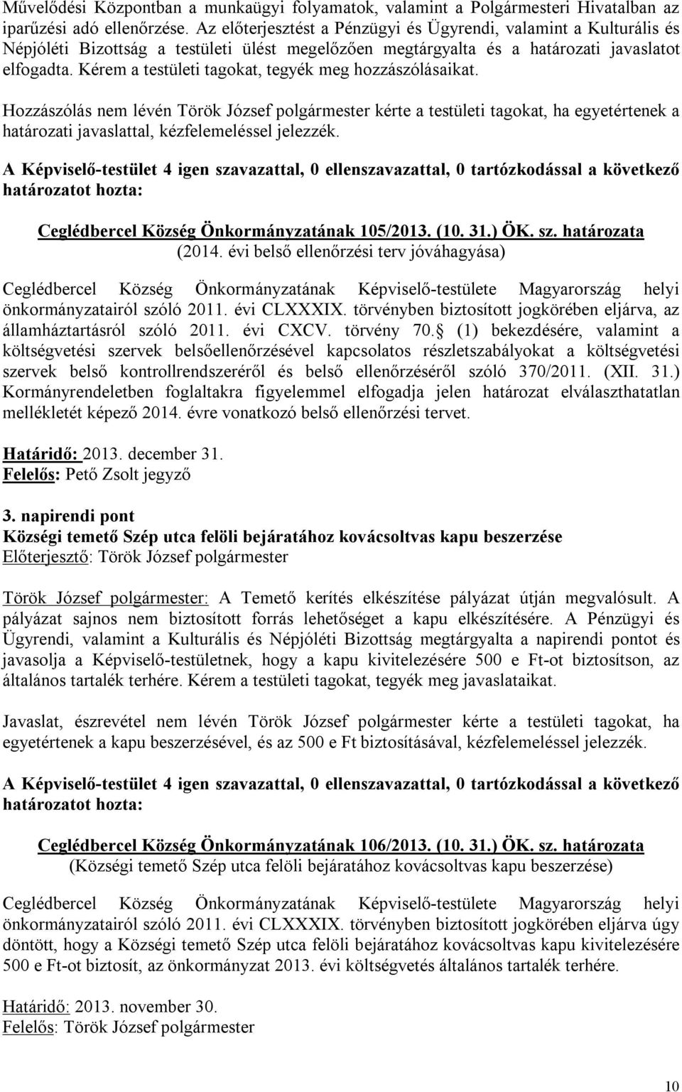 Kérem a testületi tagokat, tegyék meg hozzászólásaikat. Hozzászólás nem lévén Török József polgármester kérte a testületi tagokat, ha egyetértenek a határozati javaslattal, kézfelemeléssel jelezzék.