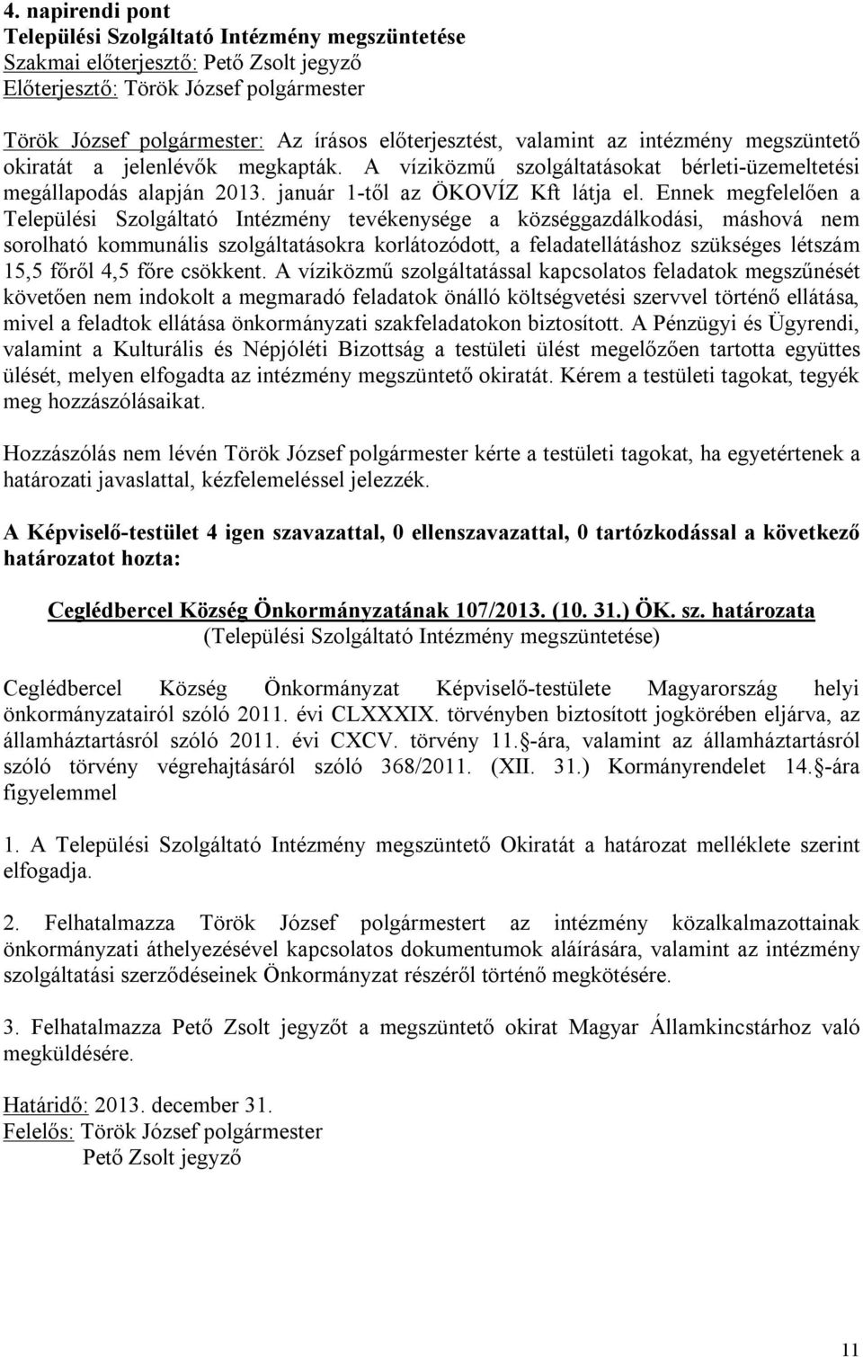 Ennek megfelelően a Települési Szolgáltató Intézmény tevékenysége a községgazdálkodási, máshová nem sorolható kommunális szolgáltatásokra korlátozódott, a feladatellátáshoz szükséges létszám 15,5