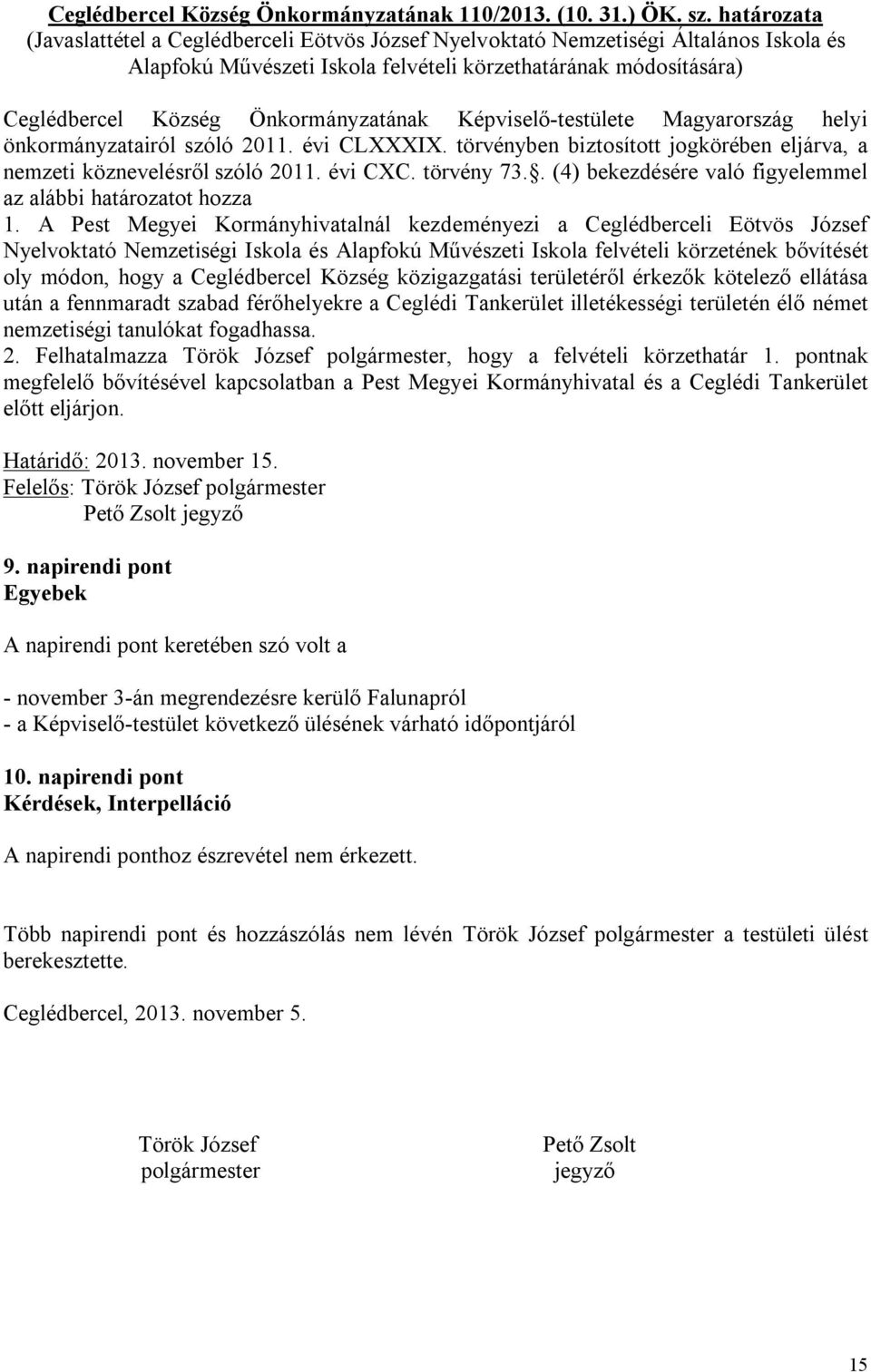 Önkormányzatának Képviselő-testülete Magyarország helyi önkormányzatairól szóló 2011. évi CLXXXIX. törvényben biztosított jogkörében eljárva, a nemzeti köznevelésről szóló 2011. évi CXC. törvény 73.