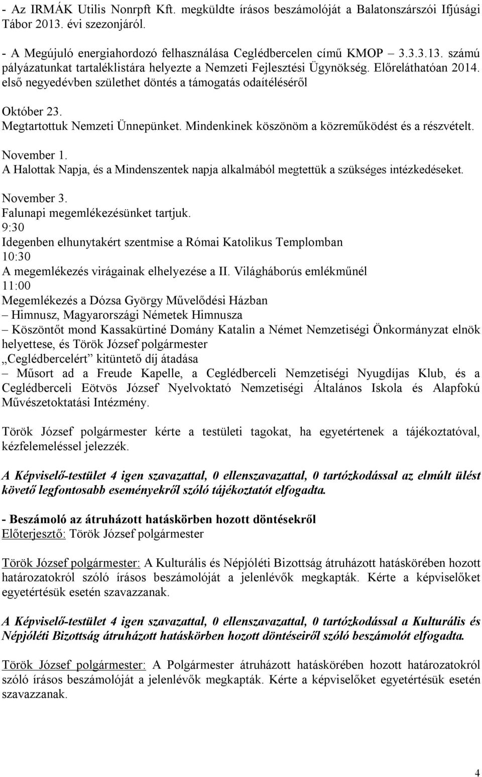 A Halottak Napja, és a Mindenszentek napja alkalmából megtettük a szükséges intézkedéseket. November 3. Falunapi megemlékezésünket tartjuk.