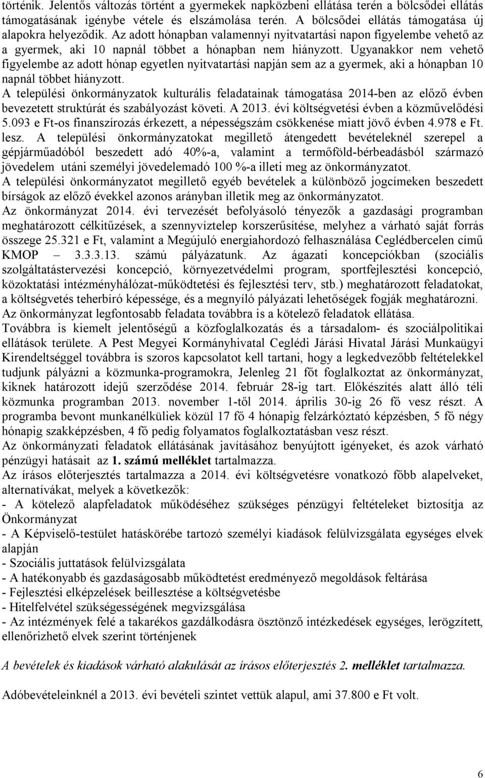 Ugyanakkor nem vehető figyelembe az adott hónap egyetlen nyitvatartási napján sem az a gyermek, aki a hónapban 10 napnál többet hiányzott.