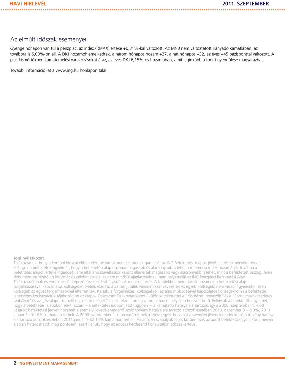 A piac kismértékben kamatemelési várakozásokat áraz, az éves DKJ 6,15%os hozamában, amit leginkább a forint gyengülése magyarázhat. További információkat a www.ing.hu honlapon talál!