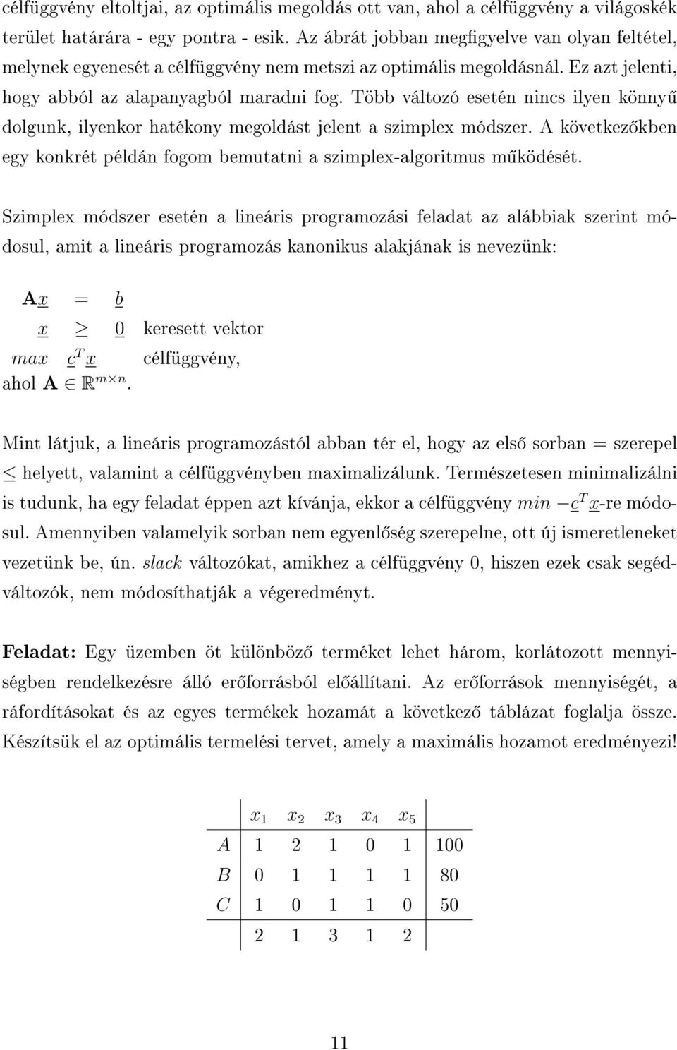 Több változó esetén nincs ilyen könny dolgunk, ilyenkor hatékony megoldást jelent a szimplex módszer. A következ kben egy konkrét példán fogom bemutatni a szimplex-algoritmus m ködését.