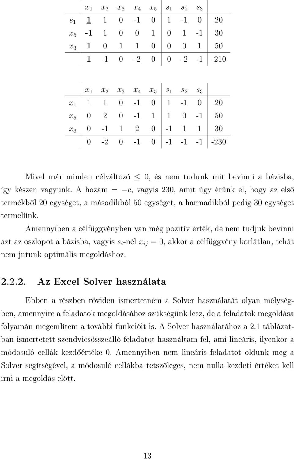 A hozam = c, vagyis 230, amit úgy érünk el, hogy az els termékb l 20 egységet, a másodikból 50 egységet, a harmadikból pedig 30 egységet termelünk.