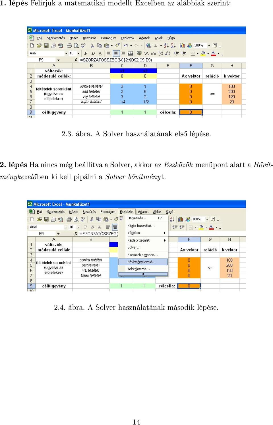 lépés Ha nincs még beállítva a Solver, akkor az Eszközök menüpont alatt a B