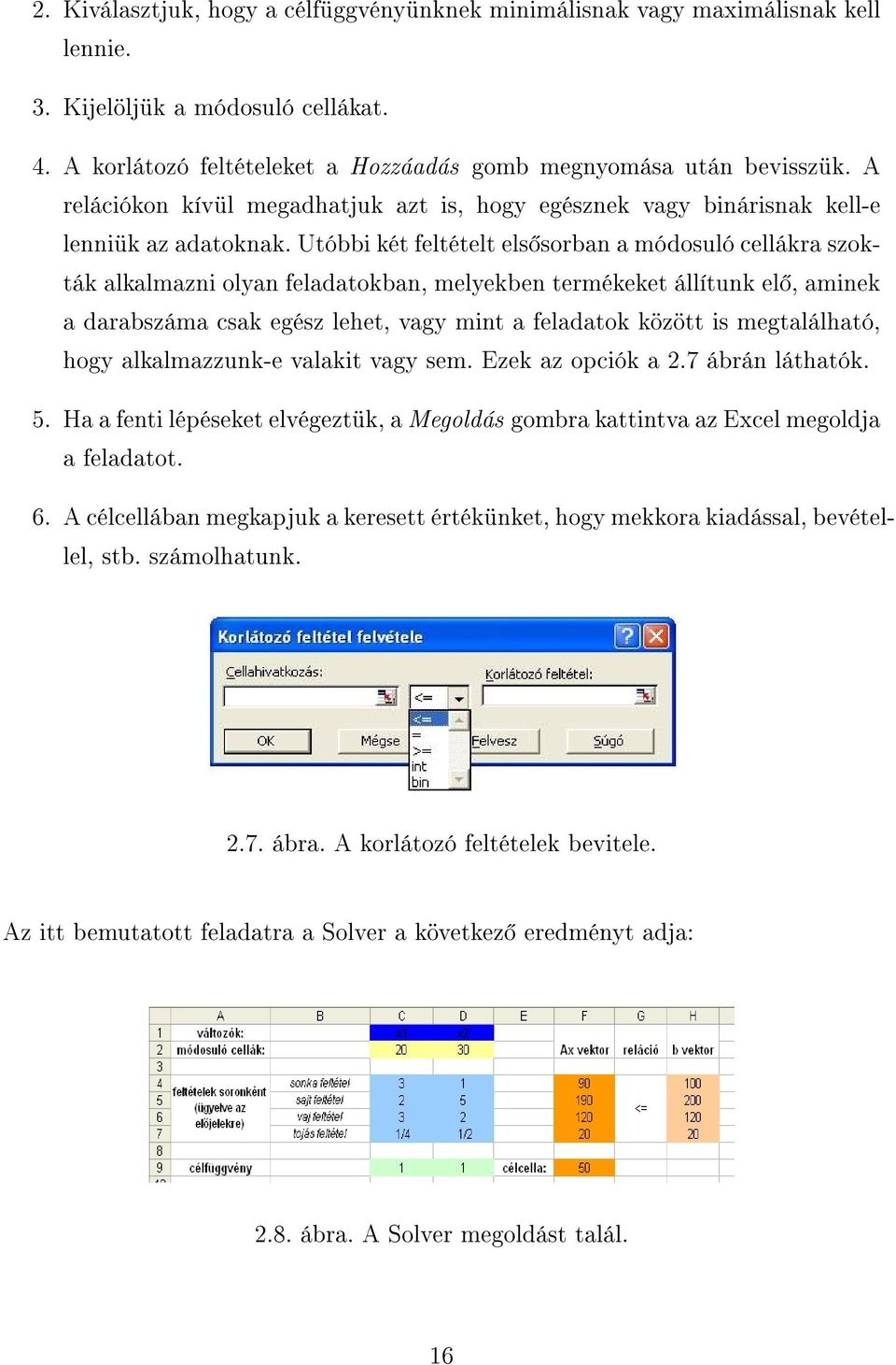 Utóbbi két feltételt els sorban a módosuló cellákra szokták alkalmazni olyan feladatokban, melyekben termékeket állítunk el, aminek a darabszáma csak egész lehet, vagy mint a feladatok között is