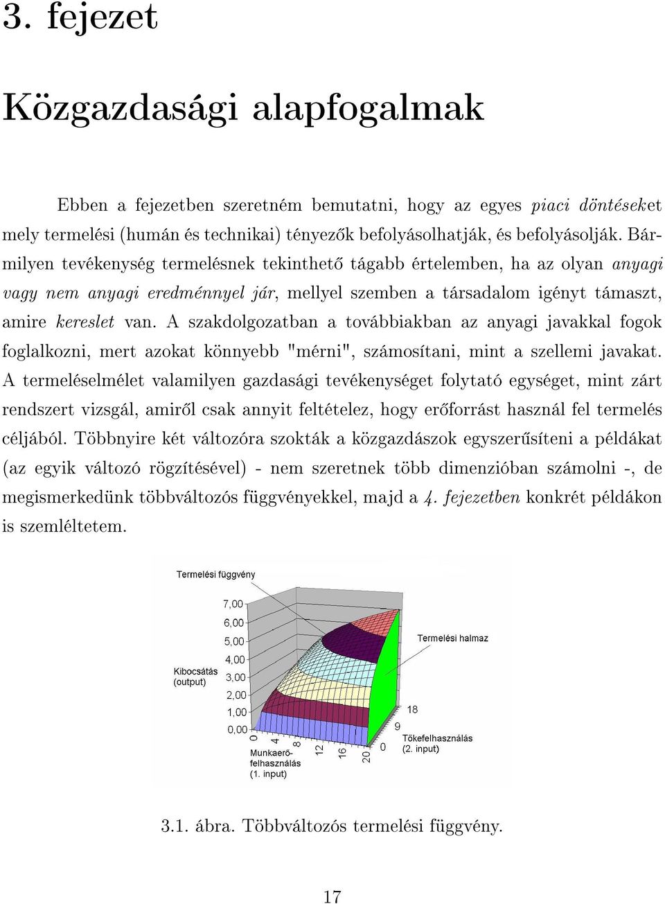 A szakdolgozatban a továbbiakban az anyagi javakkal fogok foglalkozni, mert azokat könnyebb "mérni", számosítani, mint a szellemi javakat.