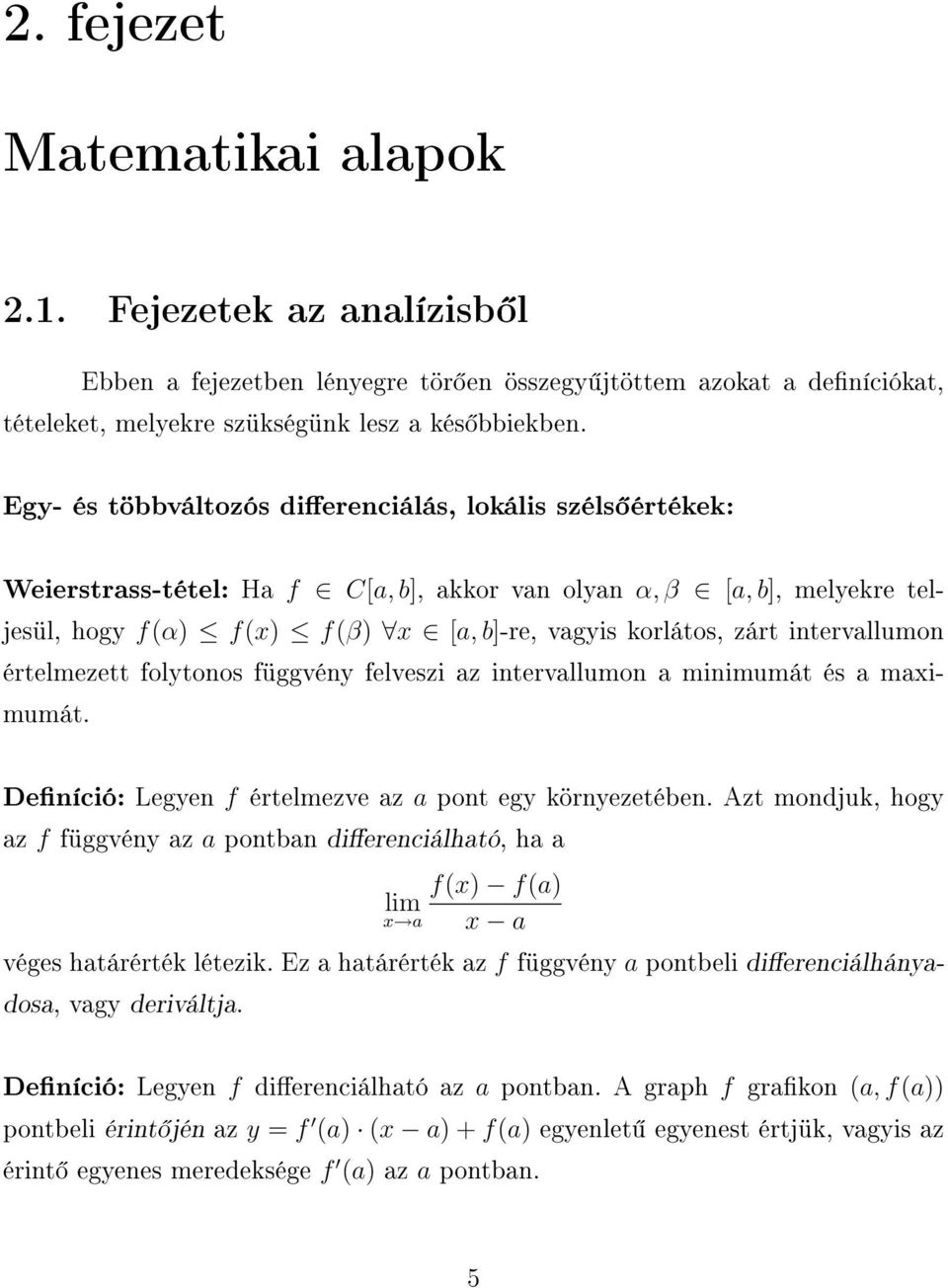 intervallumon értelmezett folytonos függvény felveszi az intervallumon a minimumát és a maximumát. Deníció: Legyen f értelmezve az a pont egy környezetében.