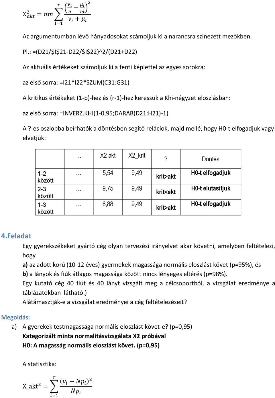 Khi-négyzet eloszlásban: az első sorra: =INVERZ.KHI1-0,95;DARABD21:H21-1 A?