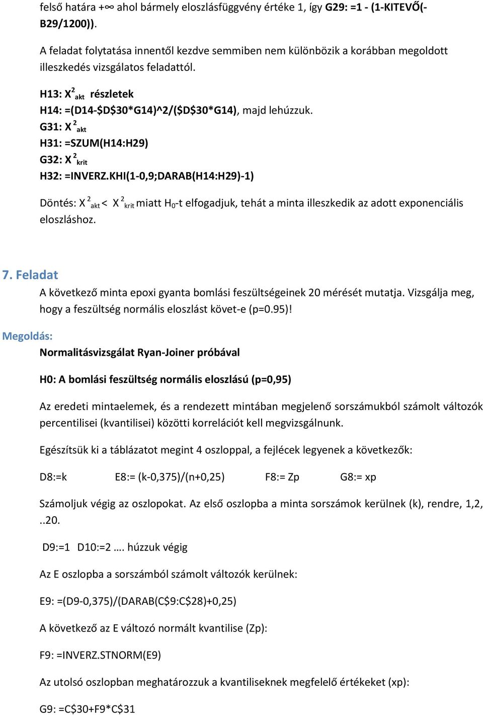 G31: Χ 2 akt H31: =SZUMH14:H29 G32: Χ 2 krit H32: =INVERZ.KHI1-0,9;DARABH14:H29-1 Döntés: Χ 2 akt < Χ 2 krit miatt H 0 -t elfogadjuk, tehát a minta illeszkedik az adott exponenciális eloszláshoz. 7.