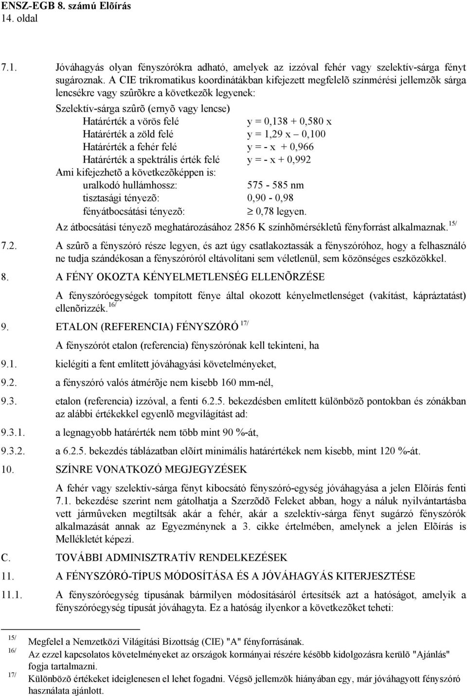 0,138 + 0,580 x Határérték a zöld felé y = 1,29 x 0,100 Határérték a fehér felé y = - x + 0,966 Határérték a spektrális érték felé y = - x + 0,992 Ami kifejezhetõ a következõképpen is: uralkodó