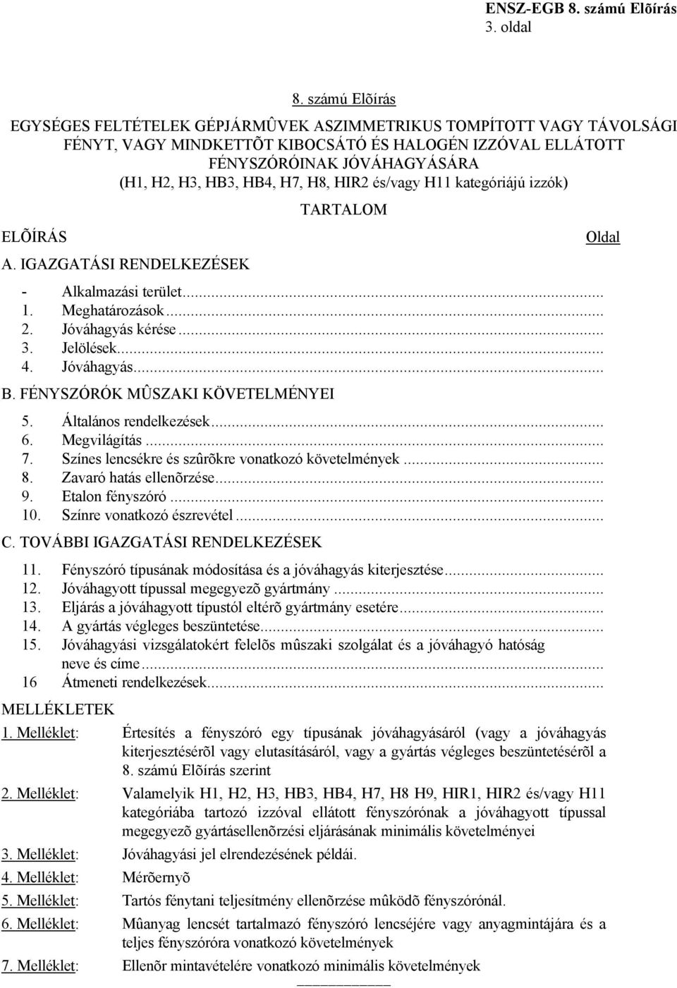 H7, H8, HIR2 és/vagy H11 kategóriájú izzók) TARTALOM ELÕÍRÁS Oldal A. IGAZGATÁSI RENDELKEZÉSEK - Alkalmazási terület... 1. Meghatározások... 2. Jóváhagyás kérése... 3. Jelölések... 4. Jóváhagyás... B.