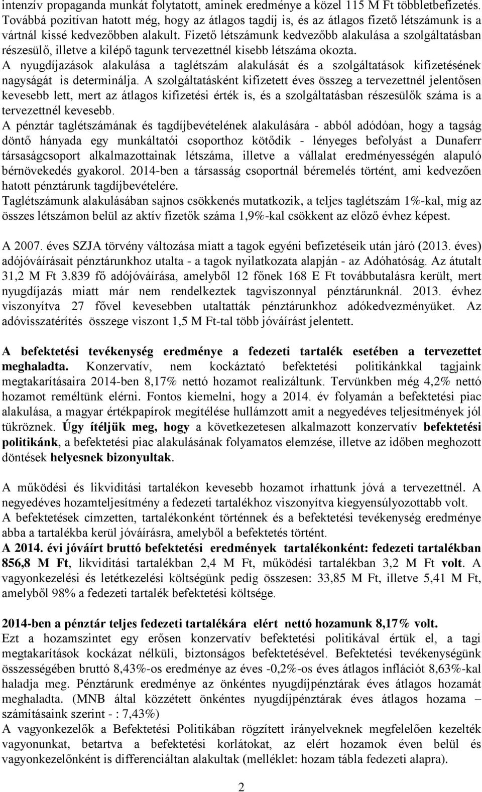 Fizető létszámunk kedvezőbb alakulása a szolgáltatásban részesülő, illetve a kilépő tagunk tervezettnél kisebb létszáma okozta.