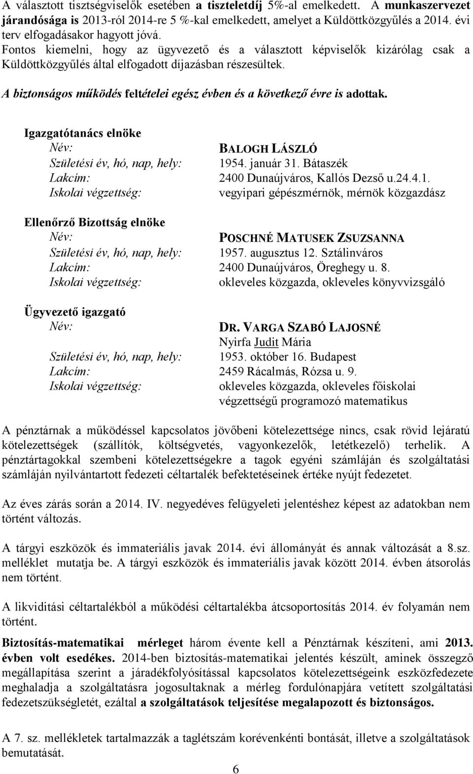 A biztonságos működés feltételei egész évben és a következő évre is adottak. Igazgatótanács elnöke Név: Születési év, hó, nap, hely: Lakcím: Iskolai végzettség: BALOGH LÁSZLÓ 1954. január 31.