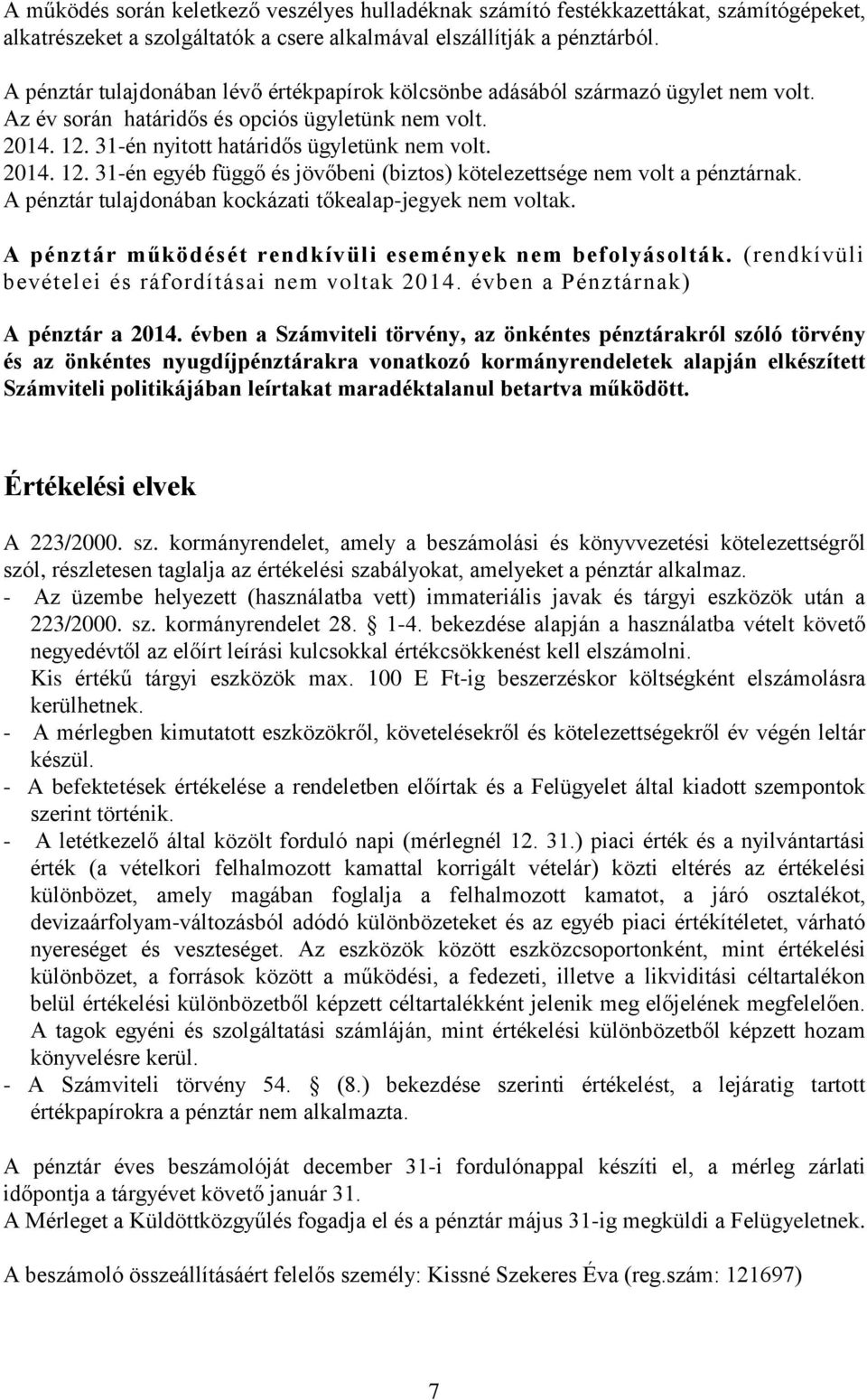 31-én nyitott határidős ügyletünk nem volt. 2014. 12. 31-én egyéb függő és jövőbeni (biztos) kötelezettsége nem volt a pénztárnak. A pénztár tulajdonában kockázati tőkealap-jegyek nem voltak.