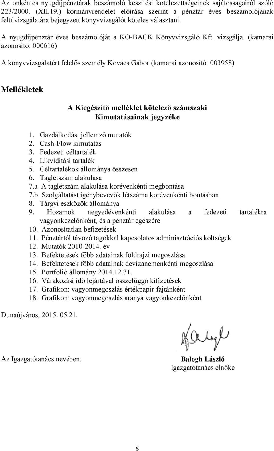 vizsgálja. (kamarai azonosító: 000616) A könyvvizsgálatért felelős személy Kovács Gábor (kamarai azonosító: 003958). Mellékletek A Kiegészítő melléklet kötelező számszaki Kimutatásainak jegyzéke 1.