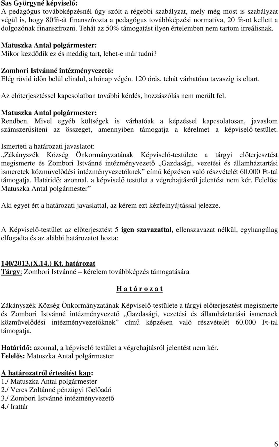 Zombori Istvánné intézményvezető: Elég rövid időn belül elindul, a hónap végén. 120 órás, tehát várhatóan tavaszig is eltart.