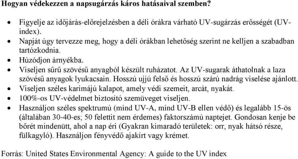 Az UV-sugarak áthatolnak a laza szövésű anyagok lyukacsain. Hosszú ujjú felső és hosszú szárú nadrág viselése ajánlott. Viseljen széles karimájú kalapot, amely védi szemeit, arcát, nyakát.