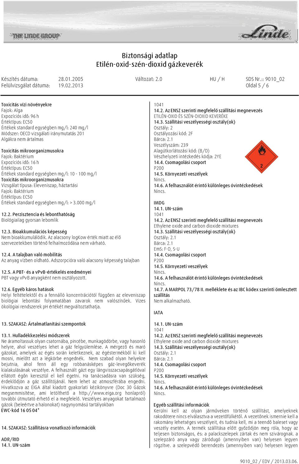 mikroorganizmusokra Fajok: Baktérium Expozíciós idő: 16 h Értékek standard egységben mg/l: 10-100 mg/l Toxicitás mikroorganizmusokra Vizsgálat típusa: Eleveniszap, háztartási Fajok: Baktérium Értékek