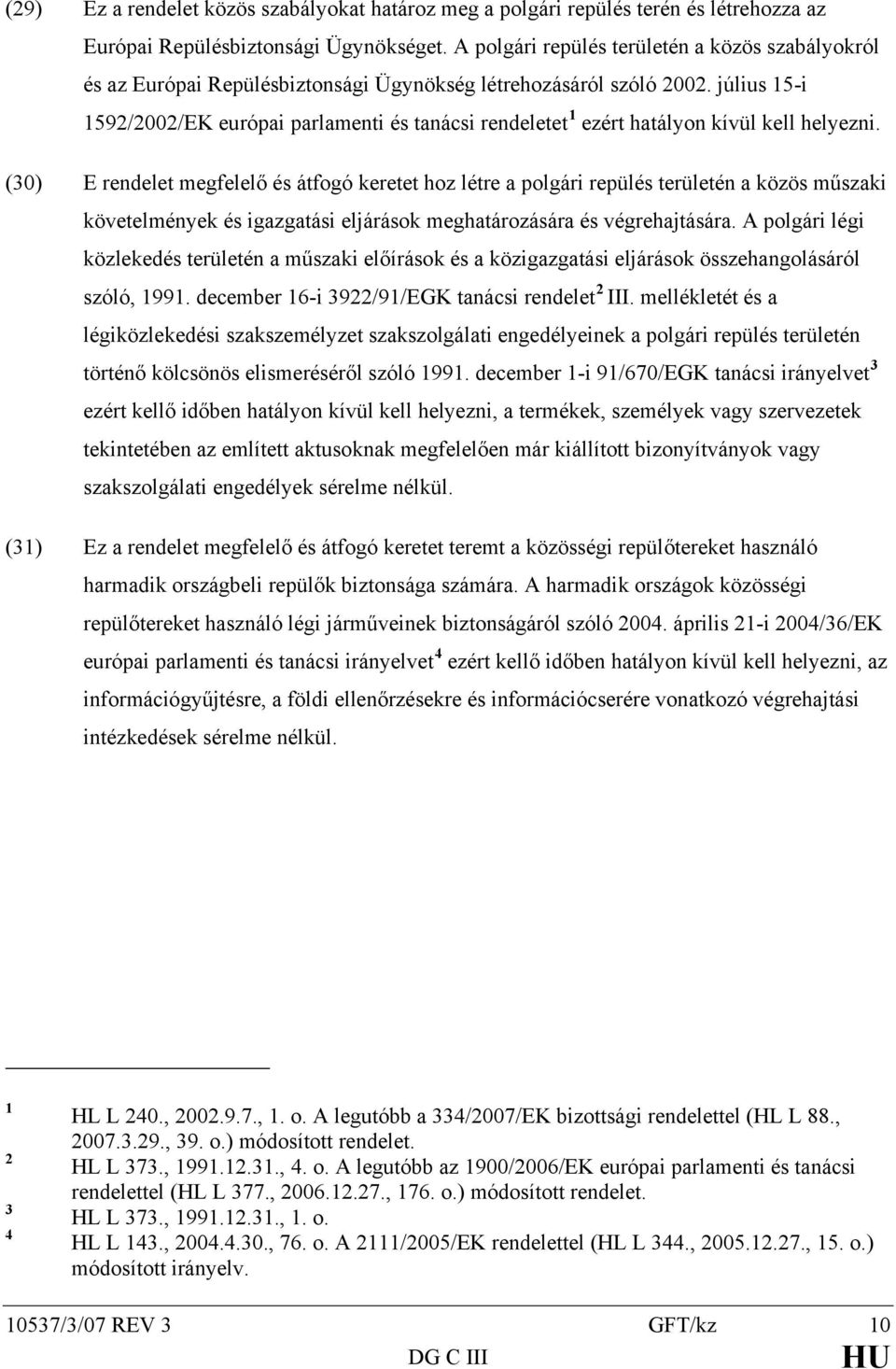 július 15-i 1592/2002/EK európai parlamenti és tanácsi rendeletet 1 ezért hatályon kívül kell helyezni.