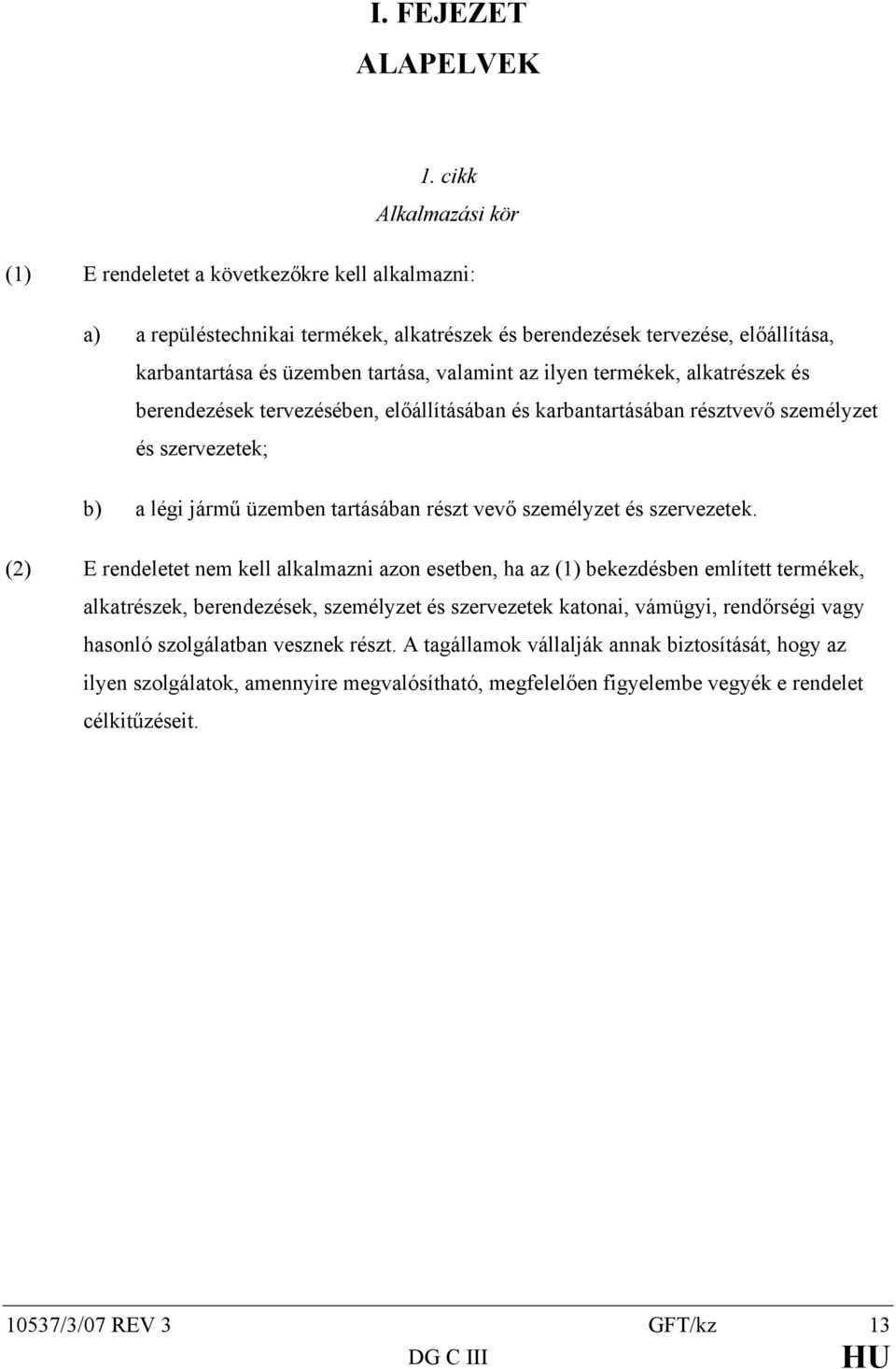 ilyen termékek, alkatrészek és berendezések tervezésében, előállításában és karbantartásában résztvevő személyzet és szervezetek; b) a légi jármű üzemben tartásában részt vevő személyzet és