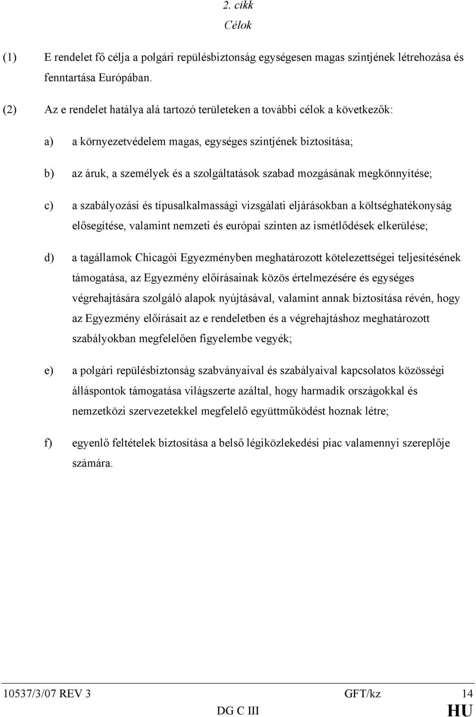 mozgásának megkönnyítése; c) a szabályozási és típusalkalmassági vizsgálati eljárásokban a költséghatékonyság elősegítése, valamint nemzeti és európai szinten az ismétlődések elkerülése; d) a