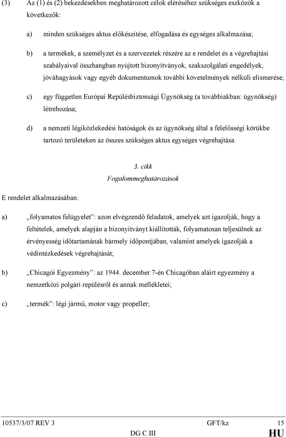 nélküli elismerése; c) egy független Európai Repülésbiztonsági Ügynökség (a továbbiakban: ügynökség) létrehozása; d) a nemzeti légiközlekedési hatóságok és az ügynökség által a felelősségi körükbe