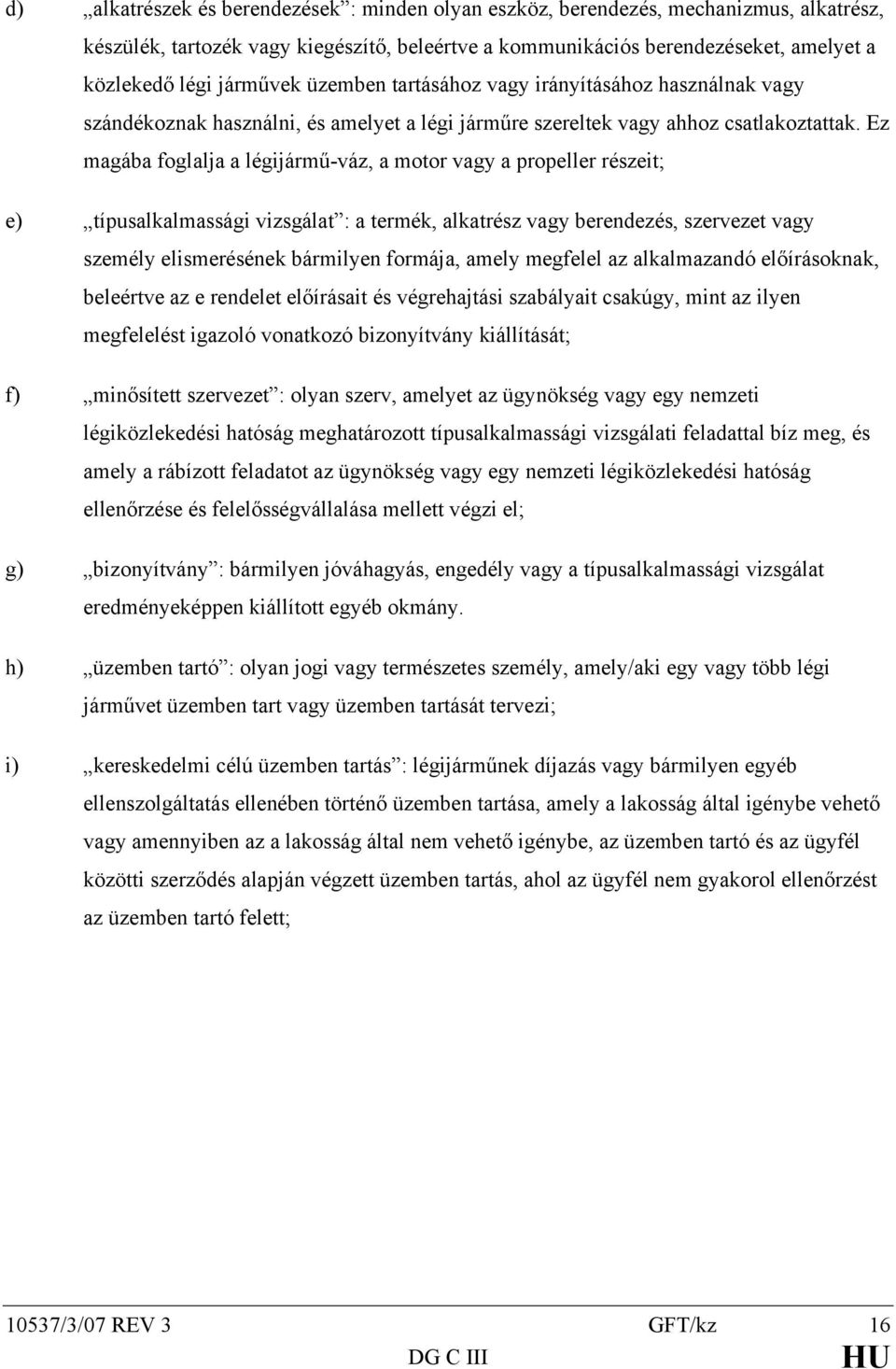 Ez magába foglalja a légijármű-váz, a motor vagy a propeller részeit; e) típusalkalmassági vizsgálat : a termék, alkatrész vagy berendezés, szervezet vagy személy elismerésének bármilyen formája,