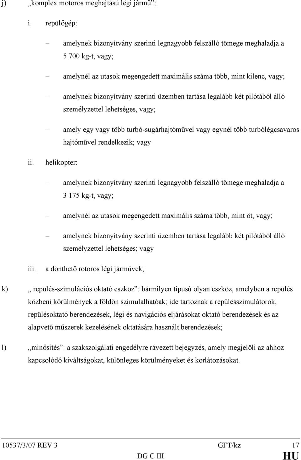 szerinti üzemben tartása legalább két pilótából álló személyzettel lehetséges, vagy; amely egy vagy több turbó-sugárhajtóművel vagy egynél több turbólégcsavaros hajtóművel rendelkezik; vagy ii.