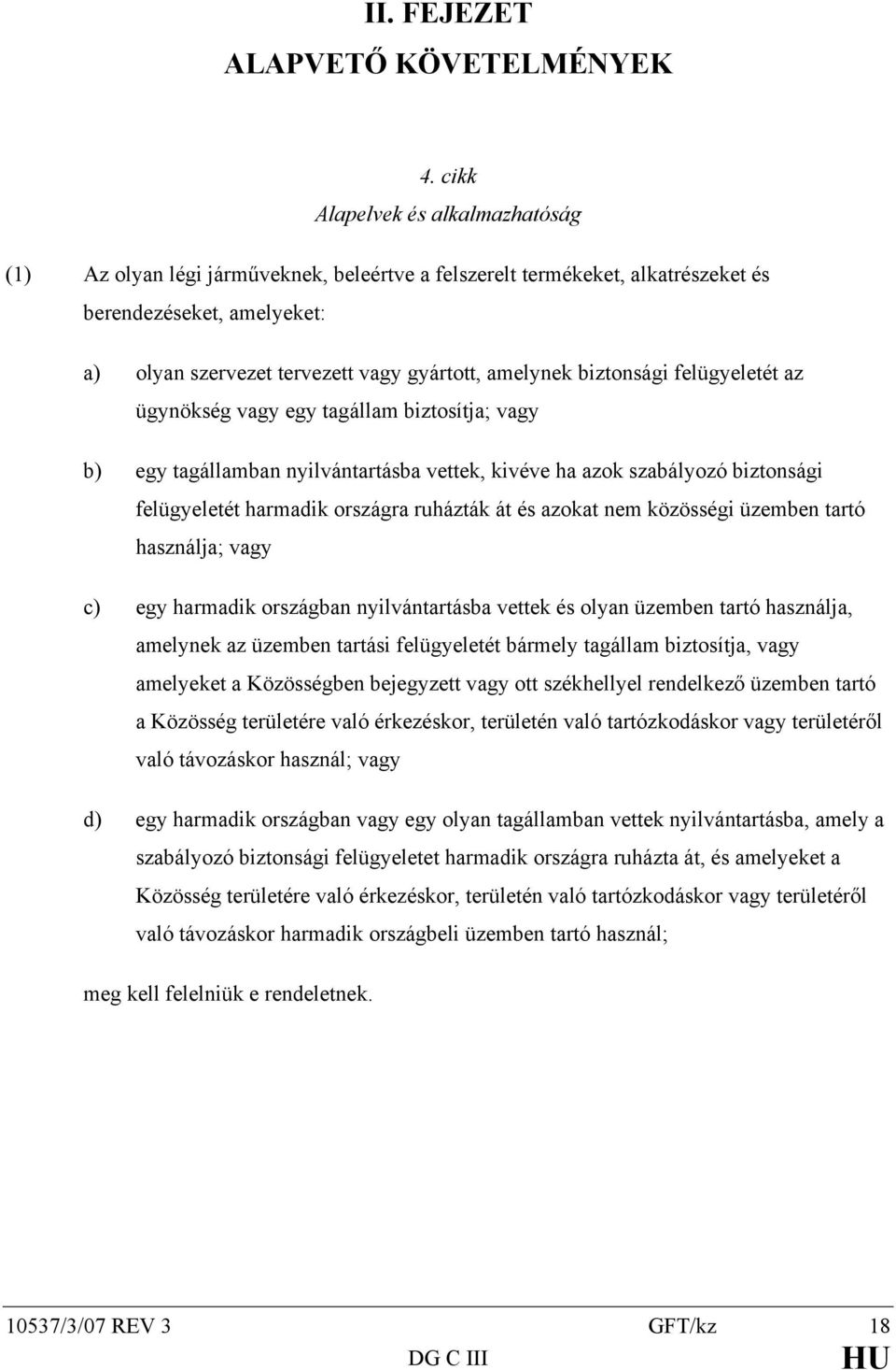 biztonsági felügyeletét az ügynökség vagy egy tagállam biztosítja; vagy b) egy tagállamban nyilvántartásba vettek, kivéve ha azok szabályozó biztonsági felügyeletét harmadik országra ruházták át és