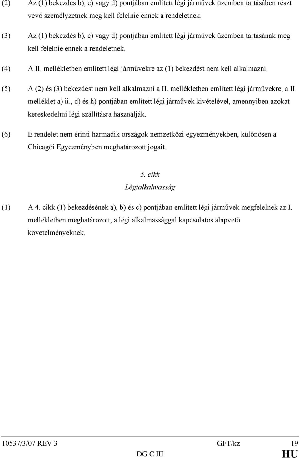 mellékletben említett légi járművekre az (1) bekezdést nem kell alkalmazni. (5) A (2) és (3) bekezdést nem kell alkalmazni a II. mellékletben említett légi járművekre, a II. melléklet a) ii.