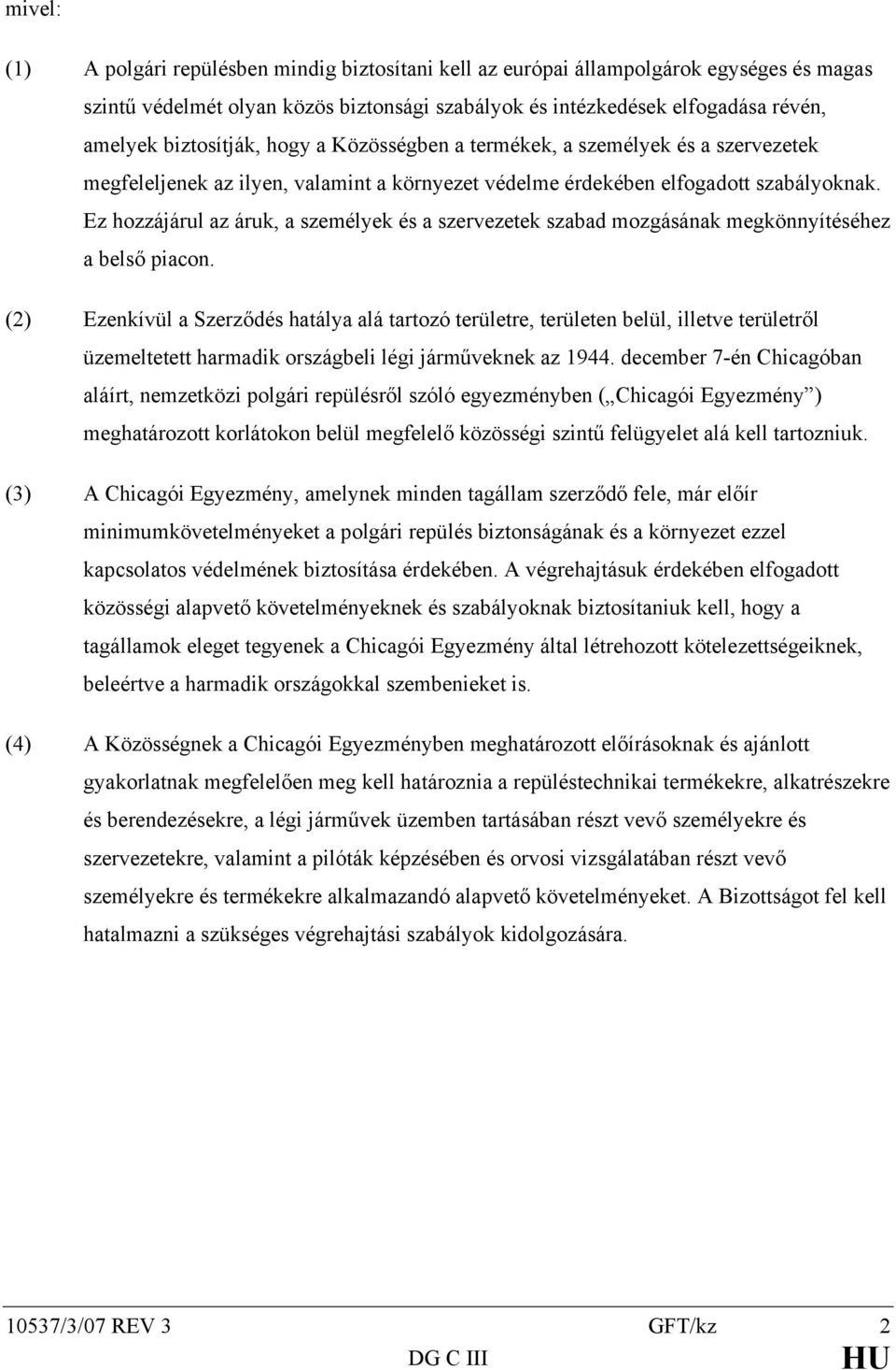 Ez hozzájárul az áruk, a személyek és a szervezetek szabad mozgásának megkönnyítéséhez a belső piacon.