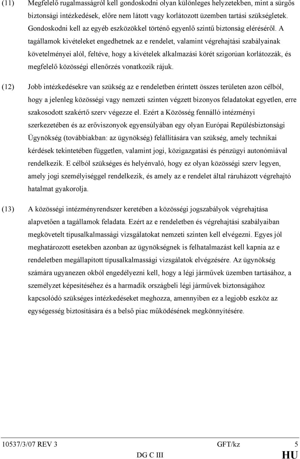 A tagállamok kivételeket engedhetnek az e rendelet, valamint végrehajtási szabályainak követelményei alól, feltéve, hogy a kivételek alkalmazási körét szigorúan korlátozzák, és megfelelő közösségi