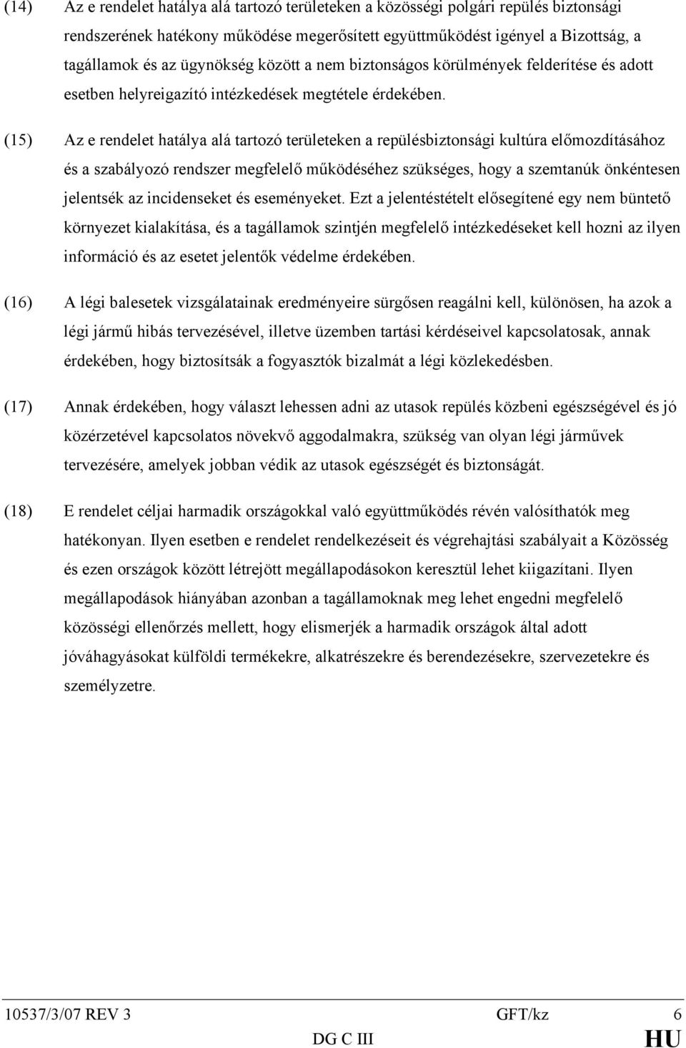 (15) Az e rendelet hatálya alá tartozó területeken a repülésbiztonsági kultúra előmozdításához és a szabályozó rendszer megfelelő működéséhez szükséges, hogy a szemtanúk önkéntesen jelentsék az