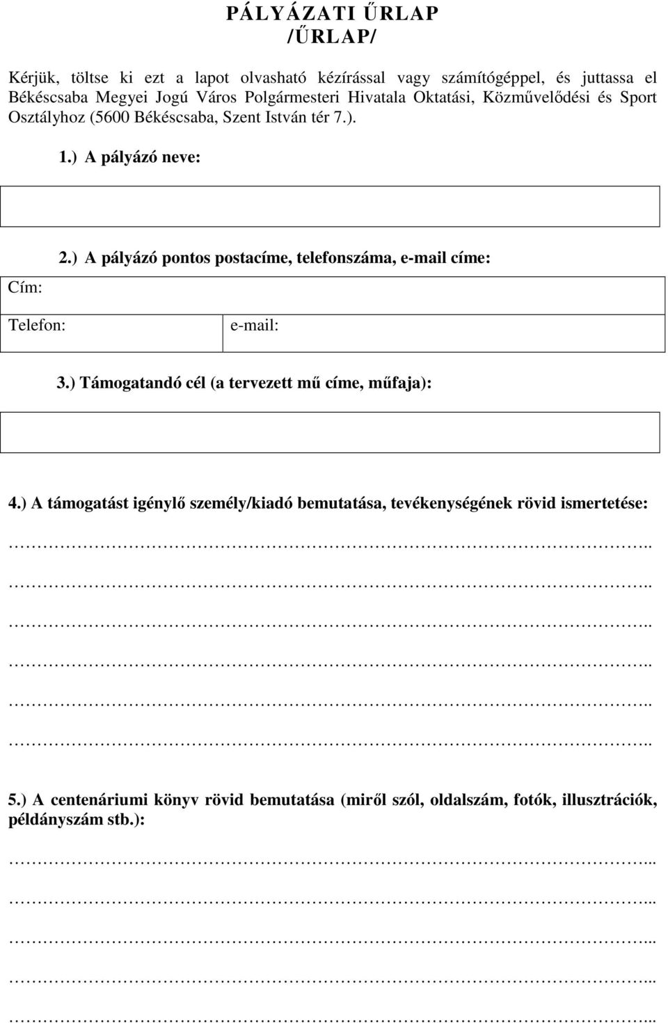 ) A pályázó pontos postacíme, telefonszáma, e-mail címe: Telefon: e-mail: 3.) Támogatandó cél (a tervezett mő címe, mőfaja): 4.