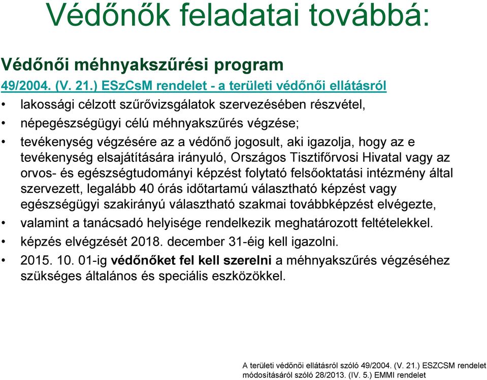 aki igazolja, hogy az e tevékenység elsajátítására irányuló, Országos Tisztifőrvosi Hivatal vagy az orvos- és egészségtudományi képzést folytató felsőoktatási intézmény által szervezett, legalább 40