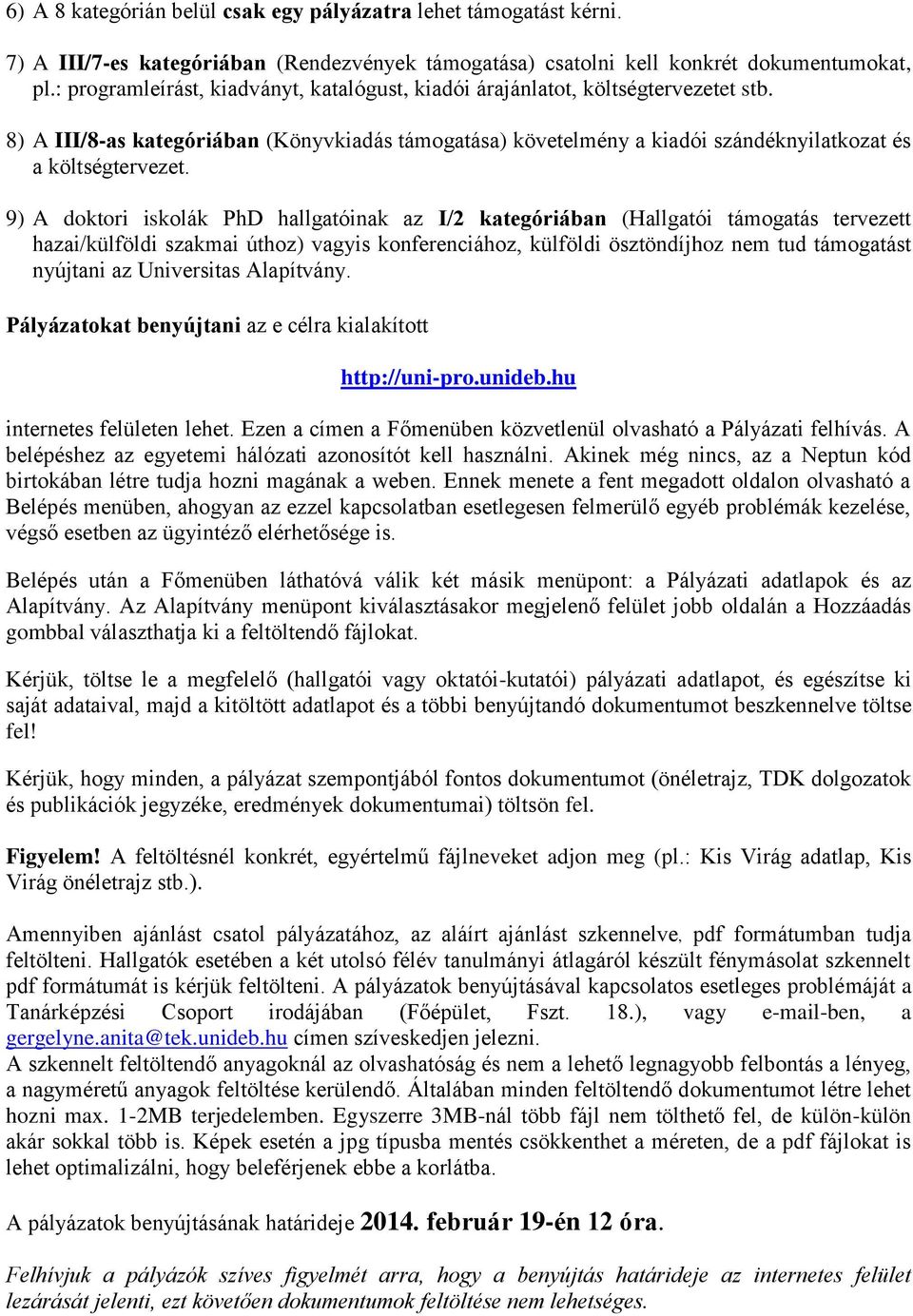 9) A doktori iskolák PhD hallgatóinak az I/2 kategóriában (Hallgatói támogatás tervezett hazai/külföldi szakmai úthoz) vagyis konferenciához, külföldi ösztöndíjhoz nem tud támogatást nyújtani az