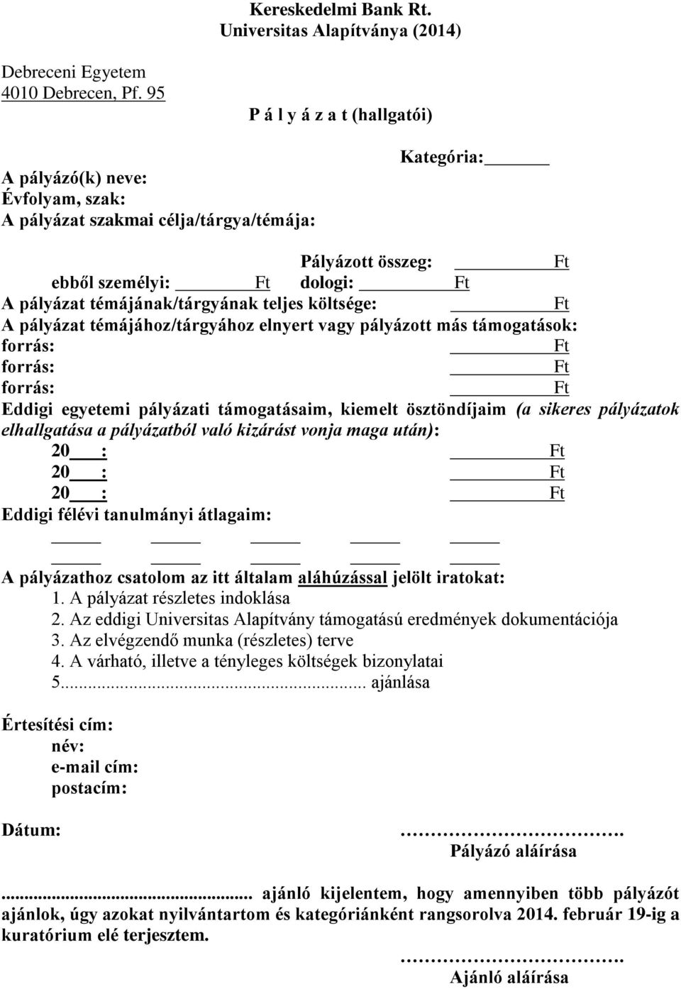 költsége: A pályázat témájához/tárgyához elnyert vagy pályázott más támogatások: Eddigi egyetemi pályázati támogatásaim, kiemelt ösztöndíjaim (a sikeres pályázatok elhallgatása a pályázatból való