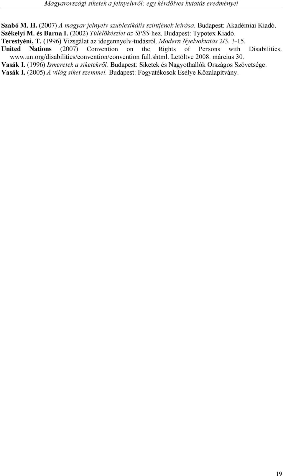 United Nations (2007) Convention on the Rights of Persons with Disabilities. www.un.org/disabilities/convention/convention full.shtml. Letöltve 2008. március 30. Vasák I.