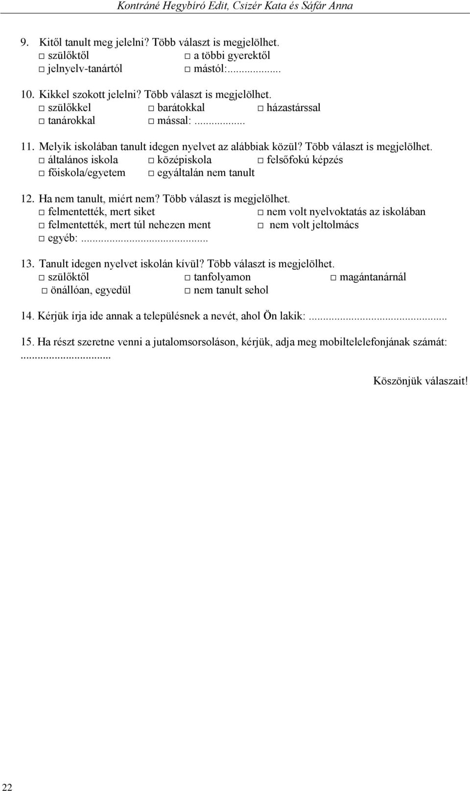 általános iskola középiskola felsőfokú képzés főiskola/egyetem egyáltalán nem tanult 12. Ha nem tanult, miért nem? Több választ is megjelölhet.