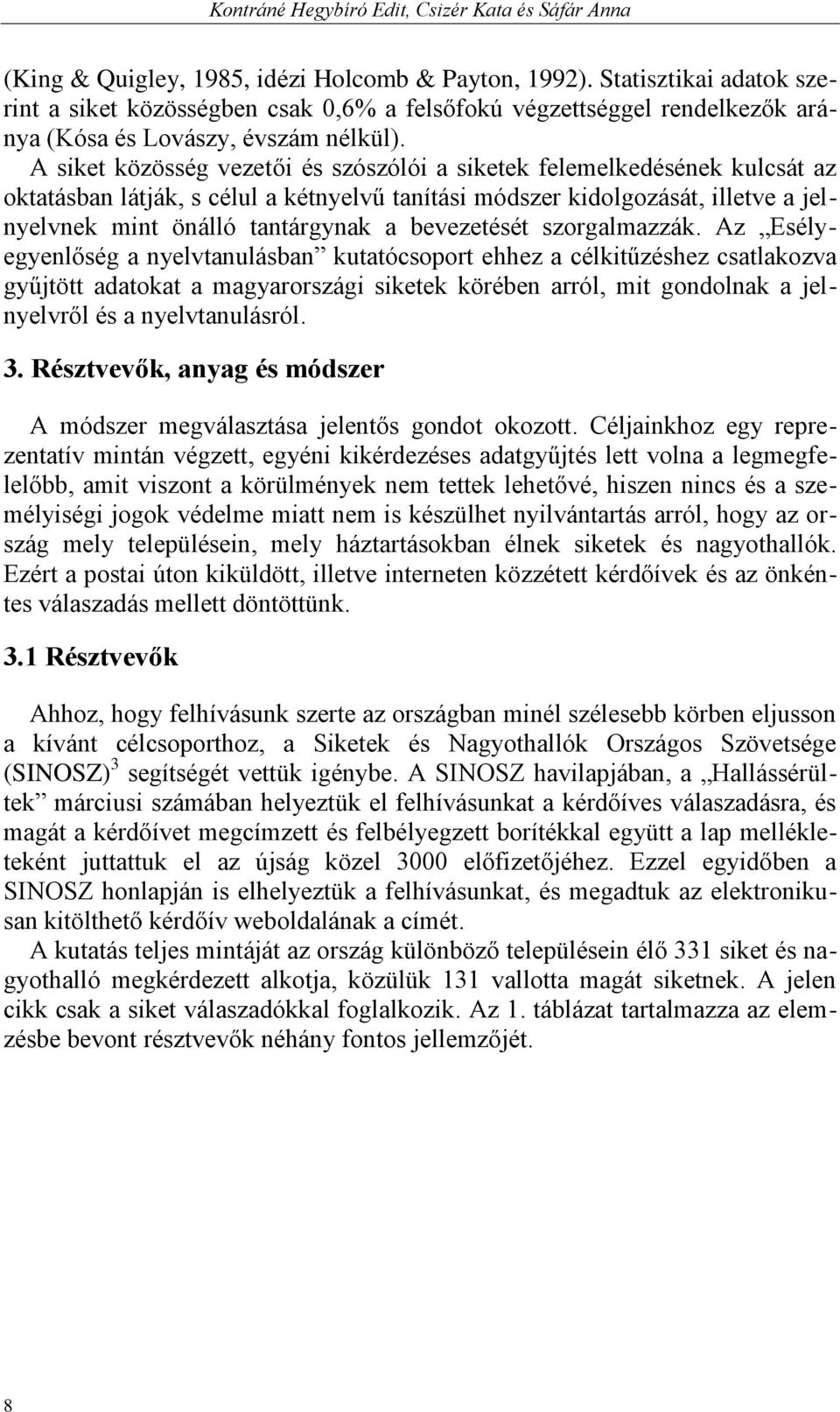 A siket közösség vezetői és szószólói a siketek felemelkedésének kulcsát az oktatásban látják, s célul a kétnyelvű tanítási módszer kidolgozását, illetve a jelnyelvnek mint önálló tantárgynak a