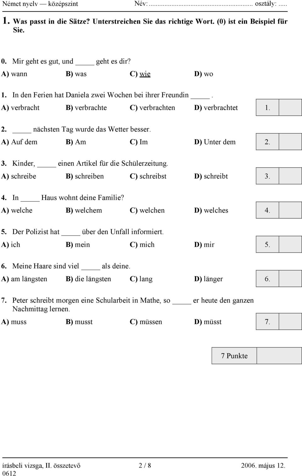 Kinder, einen Artikel für die Schülerzeitung. A) schreibe B) schreiben C) schreibst D) schreibt 3. 4. In Haus wohnt deine Familie? A) welche B) welchem C) welchen D) welches 4. 5.