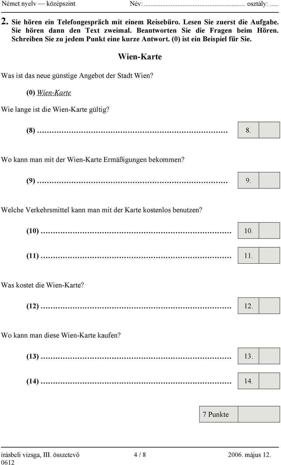(0) Wien-Karte Wie lange ist die Wien-Karte gültig? (8) 8. Wo kann man mit der Wien-Karte Ermäßigungen bekommen? (9) 9.