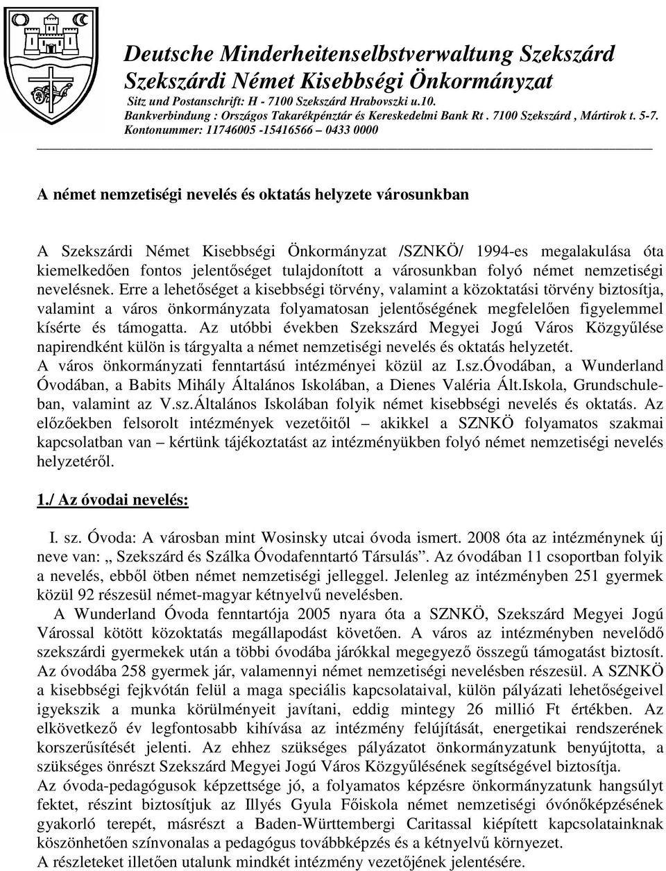 Kontonummer: 11746005-15416566 0433 0000 A német nemzetiségi nevelés és oktatás helyzete városunkban A Szekszárdi Német Kisebbségi Önkormányzat /SZNKÖ/ 1994-es megalakulása óta kiemelkedıen fontos