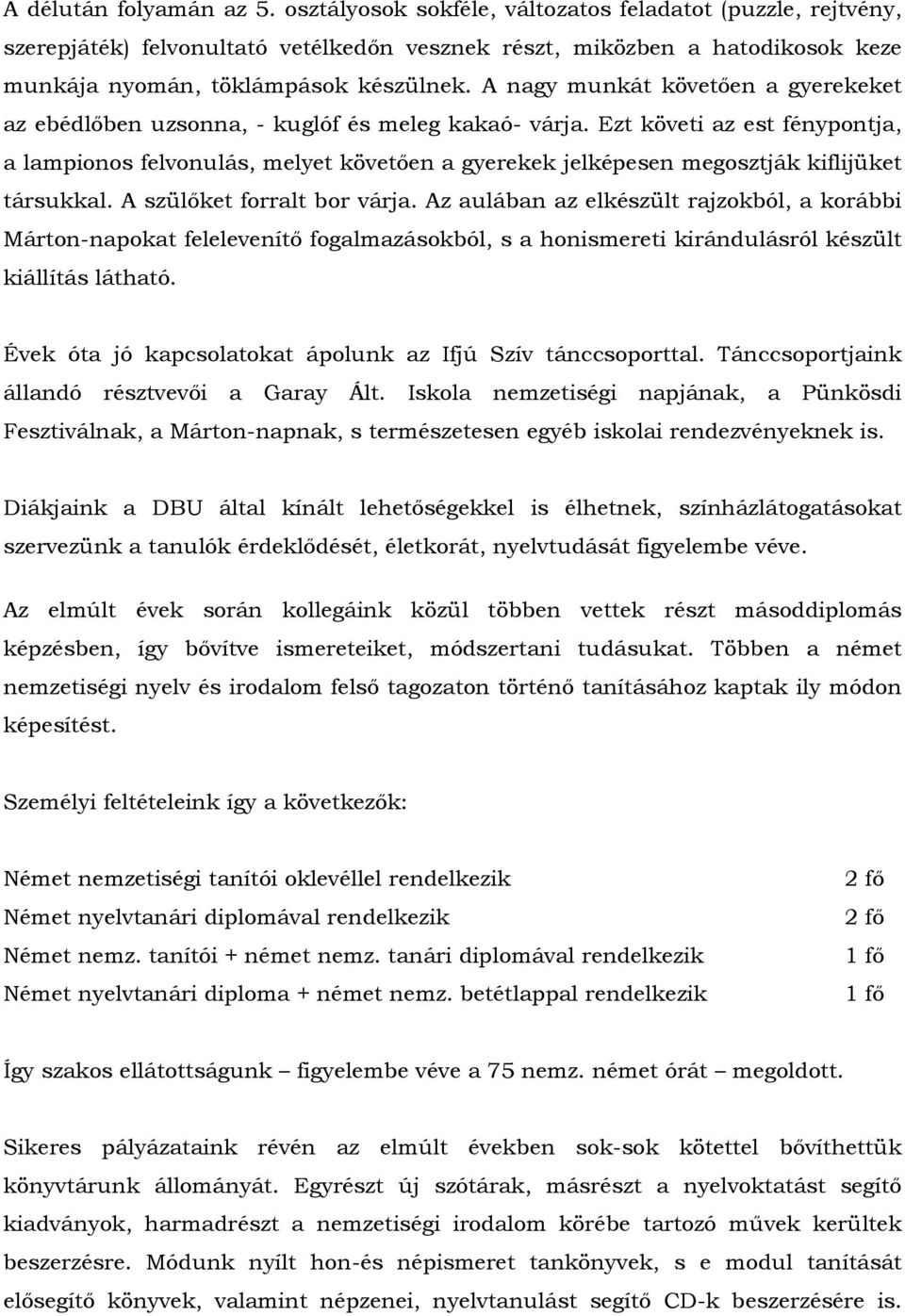 A nagy munkát követıen a gyerekeket az ebédlıben uzsonna, - kuglóf és meleg kakaó- várja.