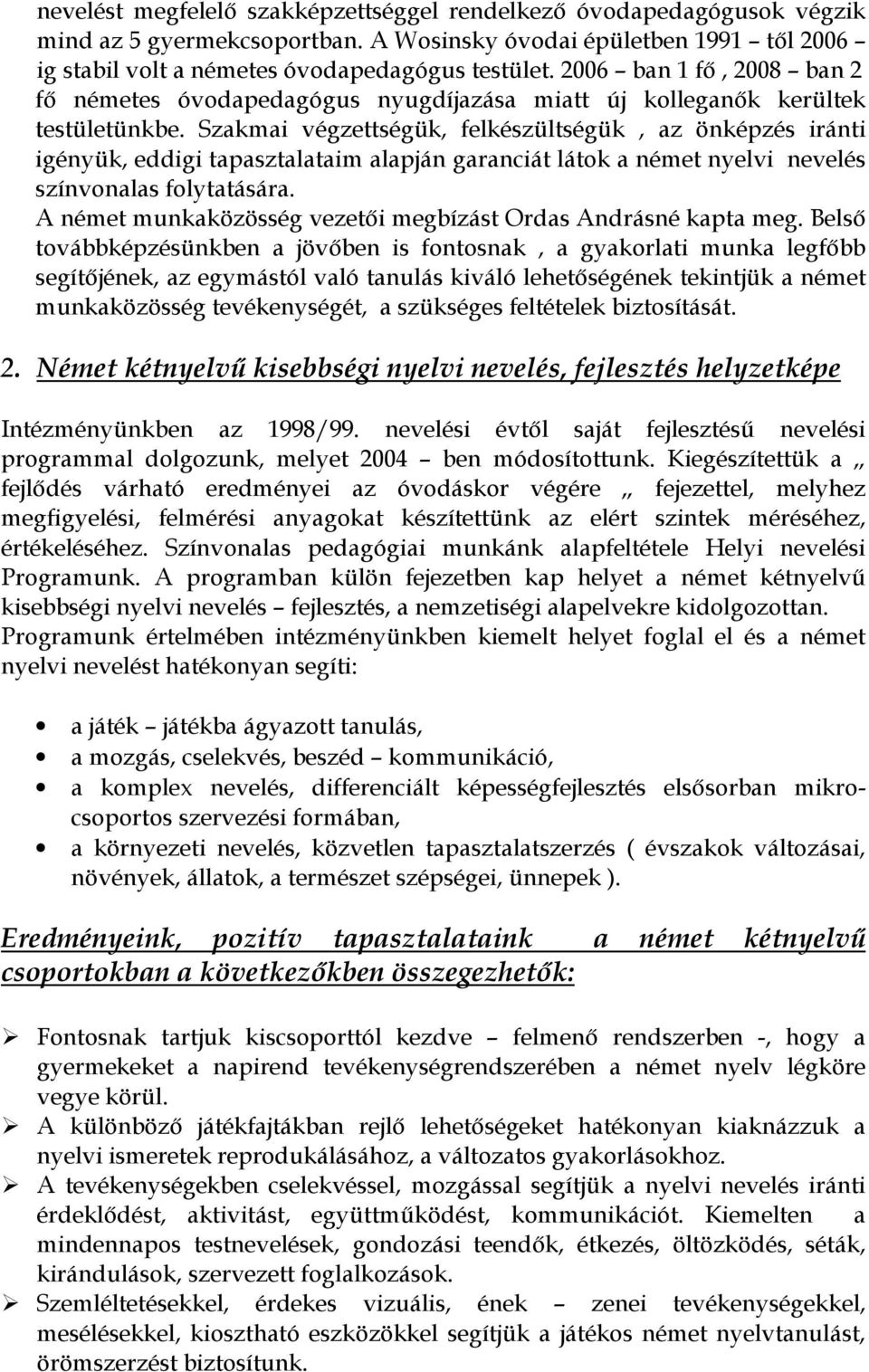 Szakmai végzettségük, felkészültségük, az önképzés iránti igényük, eddigi tapasztalataim alapján garanciát látok a német nyelvi nevelés színvonalas folytatására.