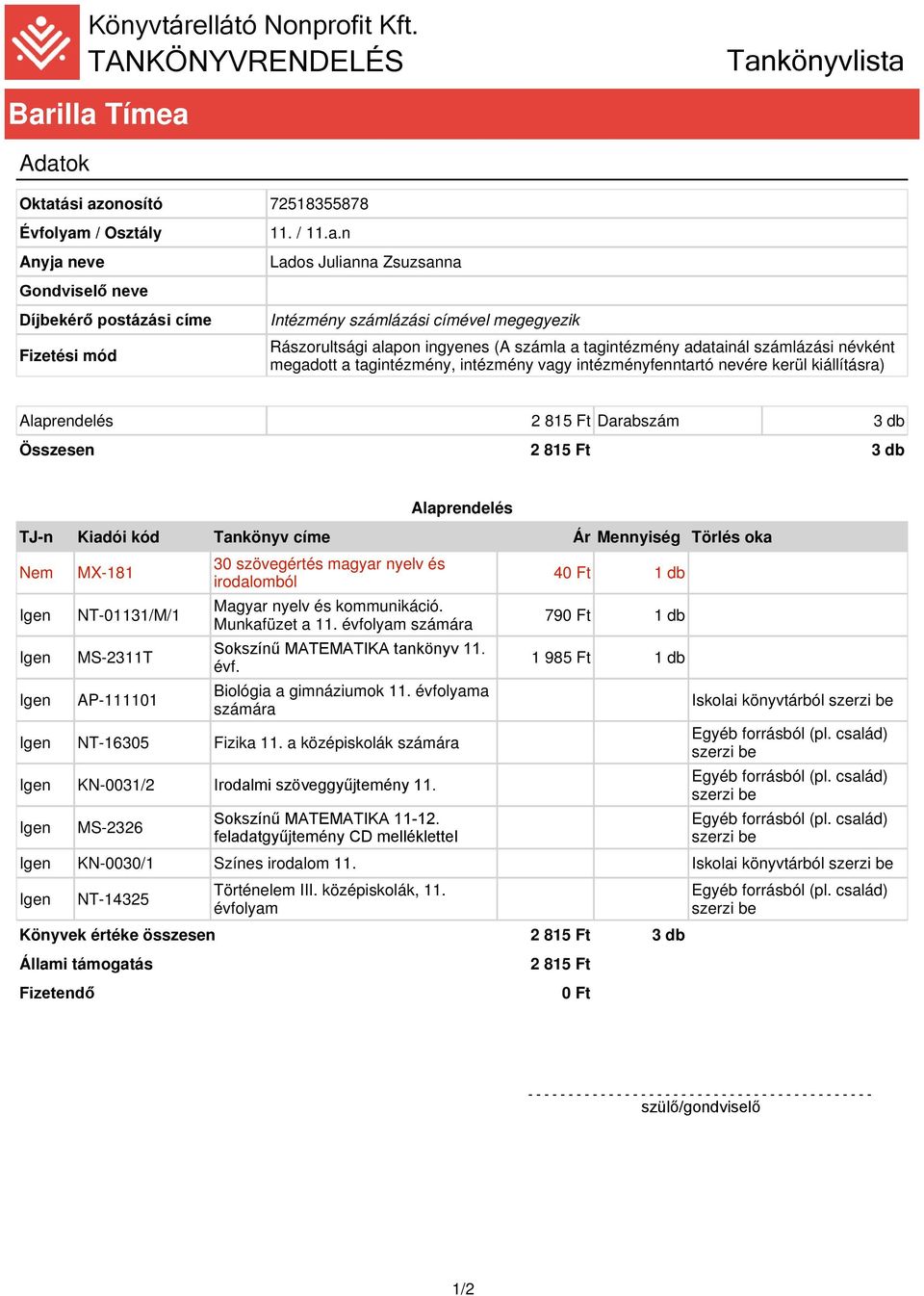 n Lados Julianna Zsuzsanna Intézmény számlázási címével megegyezik Rászorultsági alapon ingyenes (A számla a tagintézmény adatainál számlázási névként megadott a tagintézmény, intézmény vagy